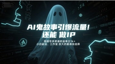 AI鬼故事引爆流量，还能做IP，视频号多渠道收益单日1k+，小白副业、工作室放大的最佳选择 - 卡易购-数字权益卡券营销自助平台-卡易购-数字权益卡券营销自助平台