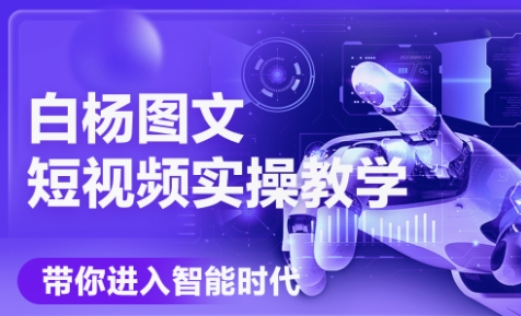 白杨老师·Ai图文短视频实操课(更新6月) - 卡易购-数字权益卡券营销自助平台-卡易购-数字权益卡券营销自助平台