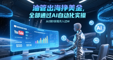油管出海挣美金，全部通过AI自动化实操，从0到1实现月入过W - 卡易购-数字权益卡券营销自助平台-卡易购-数字权益卡券营销自助平台