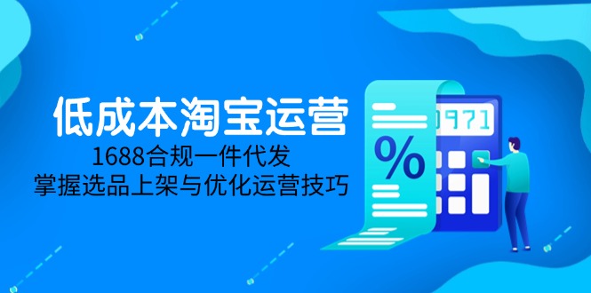 低成本淘宝运营-5月更新，1688合规一件代发，掌握选品上架与优化运营技巧 - 卡易购-数字权益卡券营销自助平台-卡易购-数字权益卡券营销自助平台
