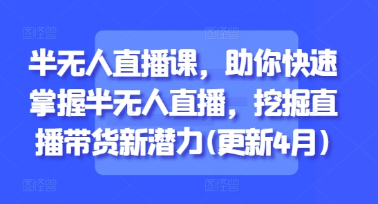 半无人直播课，助你快速掌握半无人直播，挖掘直播带货新潜力(更新6月) - 卡易购-数字权益卡券营销自助平台-卡易购-数字权益卡券营销自助平台