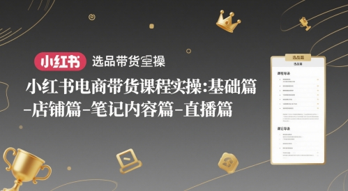 小红书电商带货课程实操：基础篇-选品篇-店铺篇-笔记内容篇-直播篇 - 卡易购-数字权益卡券营销自助平台-卡易购-数字权益卡券营销自助平台