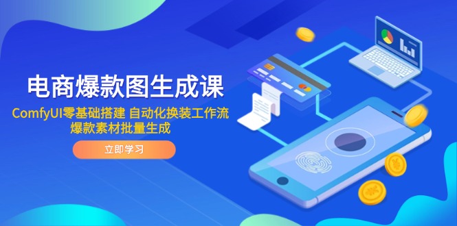 电商爆款图生成课 ComfyUI零基础搭建 自动化换装工作流 爆款素材批量生成 - 卡易购-数字权益卡券营销自助平台-卡易购-数字权益卡券营销自助平台