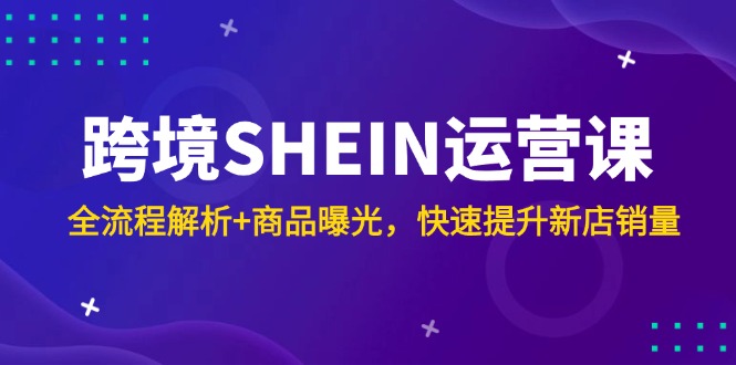 跨境SHEIN运营课，全流程解析+商品曝光，快速提升新店销量 - 卡易购-数字权益卡券营销自助平台-卡易购-数字权益卡券营销自助平台