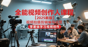 全能视频创作人课程【2025新版】视频拍摄剪辑编导运营，零基础学习视频创作 - 卡易购-数字权益卡券营销自助平台-卡易购-数字权益卡券营销自助平台