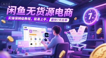 闲鱼无货源电商，实操保姆级教程，极易上手，最快7天出单 - 卡易购-数字权益卡券营销自助平台-卡易购-数字权益卡券营销自助平台