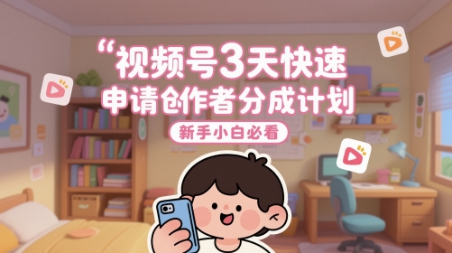 视频号3天快速申请创作者分成计划，新手小白必看 - 卡易购-数字权益卡券营销自助平台-卡易购-数字权益卡券营销自助平台