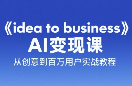 《idea to business》AI变成变现课，从创意到百万用户实战教程 - 卡易购-数字权益卡券营销自助平台-卡易购-数字权益卡券营销自助平台