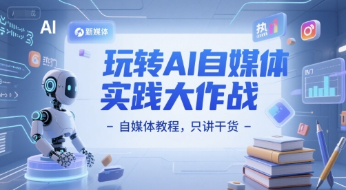 玩转AI自媒体实践大作战-自媒体教程，只讲干货 - 卡易购-数字权益卡券营销自助平台-卡易购-数字权益卡券营销自助平台