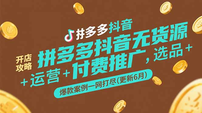 拼多多抖音无货源开店攻略，选品+运营+付费推广+爆款案例一网打尽(更新6月 - 卡易购-数字权益卡券营销自助平台-卡易购-数字权益卡券营销自助平台