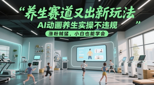 养生赛道又出新玩法，AI动画养生实操不违规，涨粉贼猛，小白也能学会 - 卡易购-数字权益卡券营销自助平台-卡易购-数字权益卡券营销自助平台