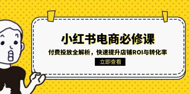 小红书电商必修课：付费投放全解析，快速提升店铺ROI与转化率 - 卡易购-数字权益卡券营销自助平台-卡易购-数字权益卡券营销自助平台