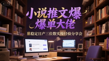 小说推文爆单大佬稳定日产三位数实操经验分享会 - 卡易购-数字权益卡券营销自助平台-卡易购-数字权益卡券营销自助平台