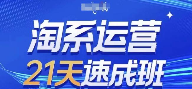 淘系运营21天速成班(更新25年5月)，0基础轻松搞定淘系运营，不做假把式 - 卡易购-数字权益卡券营销自助平台-卡易购-数字权益卡券营销自助平台