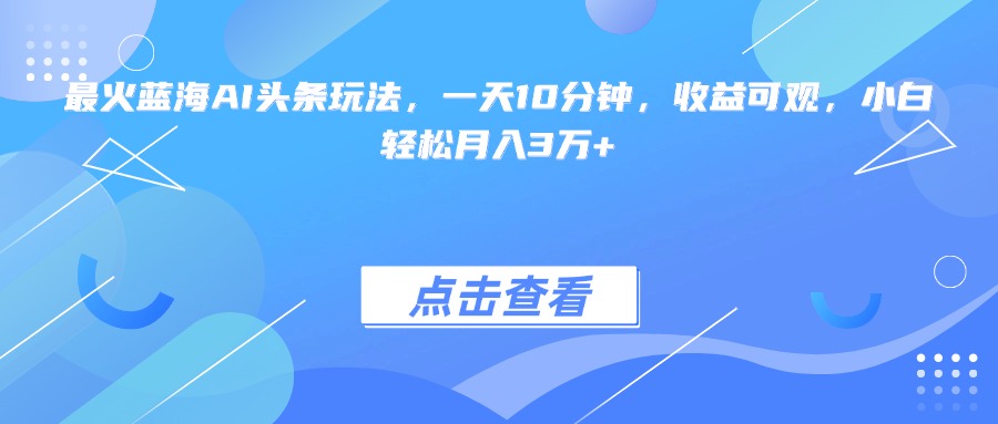 最火蓝海AI头条玩法，一天10分钟，收益可观，小白轻松月入3万+ - 卡易购-数字权益卡券营销自助平台-卡易购-数字权益卡券营销自助平台