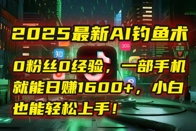 2025最新AI钓鱼术：0粉丝0经验，一部手机就能开启自动赚钱模式！ - 卡易购-数字权益卡券营销自助平台-卡易购-数字权益卡券营销自助平台