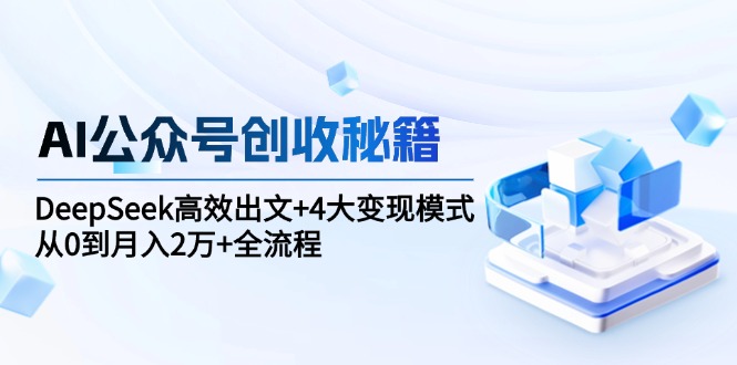 AI公众号创收秘籍：DeepSeek高效出文+4大变现模式，从0到月入2万+全流程 - 卡易购-数字权益卡券营销自助平台-卡易购-数字权益卡券营销自助平台