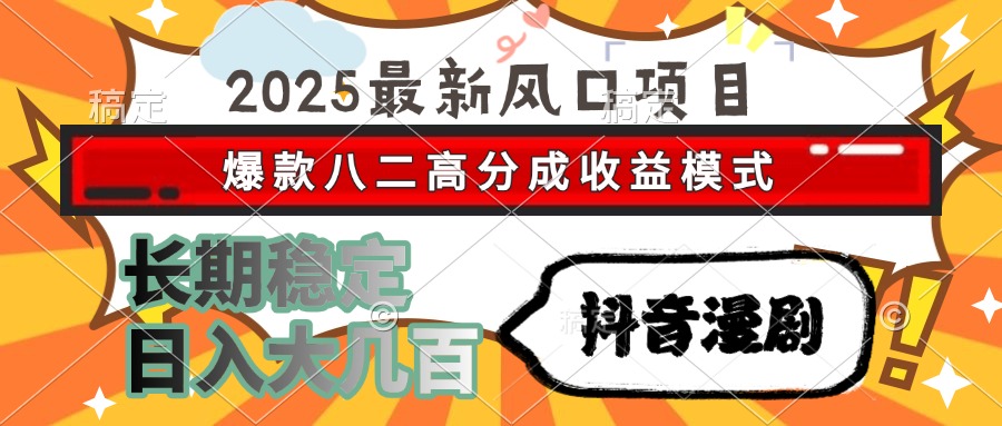2025最新风口项目 抖音漫剧 爆款八二高分成收益模式 长期稳定日入大几百 - 卡易购-数字权益卡券营销自助平台-卡易购-数字权益卡券营销自助平台