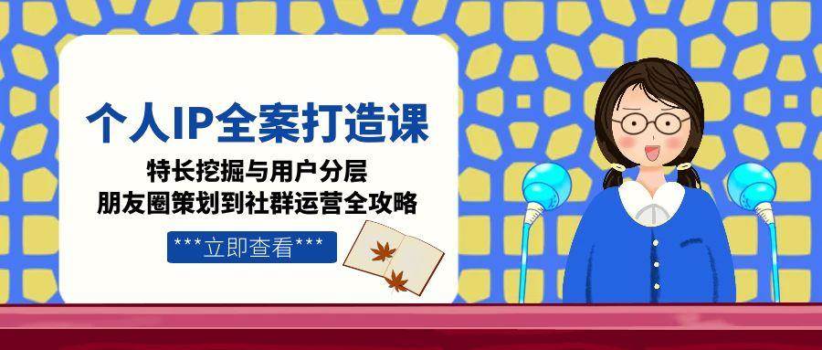 个人IP全案打造课，特长挖掘与用户分层，朋友圈策划到社群运营全攻略 - 卡易购-数字权益卡券营销自助平台-卡易购-数字权益卡券营销自助平台