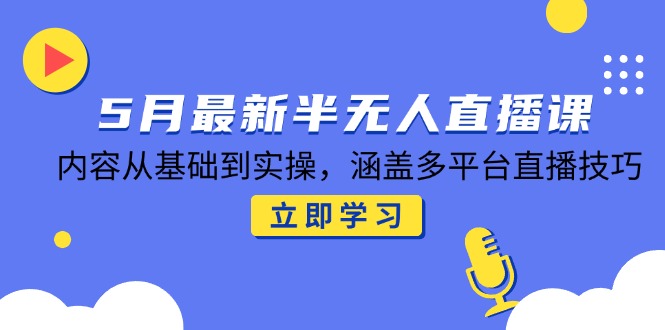 5月最新半无人直播课，内容从基础到实操，涵盖多平台直播技巧 - 卡易购-数字权益卡券营销自助平台-卡易购-数字权益卡券营销自助平台
