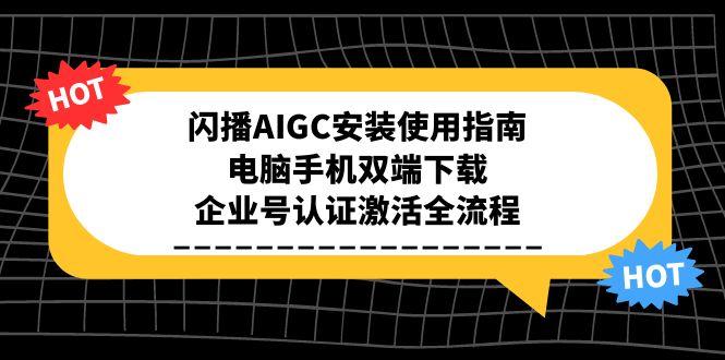 闪播AIGC安装使用指南，电脑手机双端下载，企业号认证激活全流程 - 卡易购-数字权益卡券营销自助平台-卡易购-数字权益卡券营销自助平台