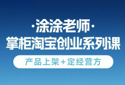 涂涂老师·淘宝无货源创业系列课(产品上架+定经营方) - 卡易购-数字权益卡券营销自助平台-卡易购-数字权益卡券营销自助平台