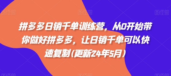拼多多日销千单训练营，从0开始带你做好拼多多，让日销千单可以快速复制(更新25年6月) - 卡易购-数字权益卡券营销自助平台-卡易购-数字权益卡券营销自助平台
