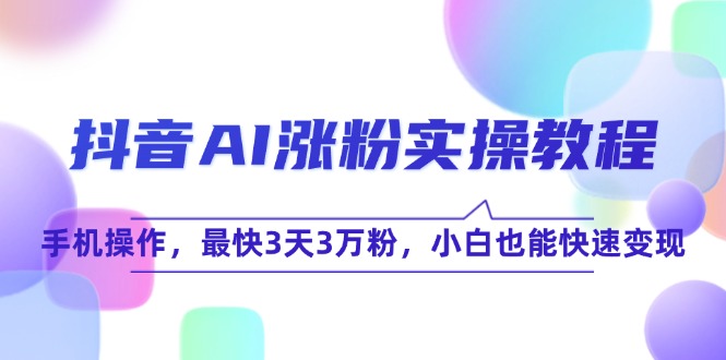 抖音AI涨粉实操教程，手机操作，最快3天3万粉，小白也能快速变现 - 卡易购-数字权益卡券营销自助平台-卡易购-数字权益卡券营销自助平台