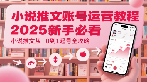 小说推文账号运营起号教程，2025新手必看，小说推文从0到1起号全攻略 - 卡易购-数字权益卡券营销自助平台-卡易购-数字权益卡券营销自助平台